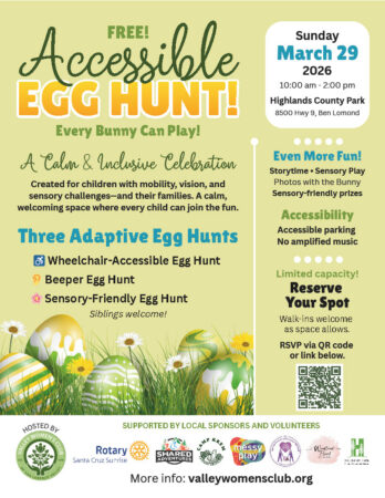 Green page with easter egg decorations. Free! Accessible Egg Hunt! Every Bunny Can Play! March 29, 2026 10:00am - 2:00pm Highlands County Park 8500 Hwy 9, Ben Lomand A Calm & Inclusive Celebration Created for children with mobility, vision, and sensory challenges—and their families. A calm, welcoming space where every child can join the fun. Wheelchair-Accessible Egg Hunt Beeper Egg Hunt Sensory-Friendly Egg Hunt Siblings welcome! Even More Fun! Storytime • Sensory Play Photos with the Bunny Sensory-friendly prizes. Accessibility Accessible parking No amplified music Limited capacity! Reserve Your Spot Walk-ins welcome as space allows. RSVP via QR code or link below. Supported by Local sponsors and Volunteers. More Info: valleywomensclub.org
